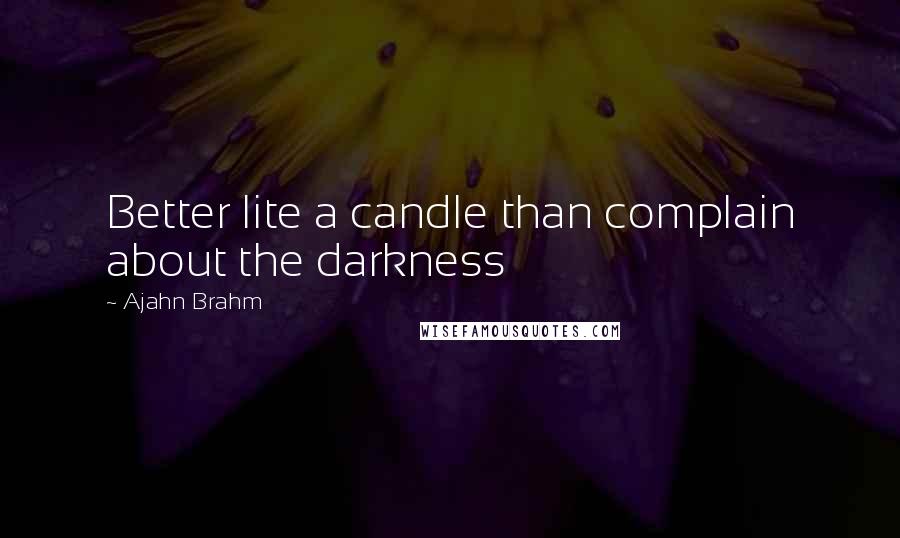 Ajahn Brahm Quotes: Better lite a candle than complain about the darkness