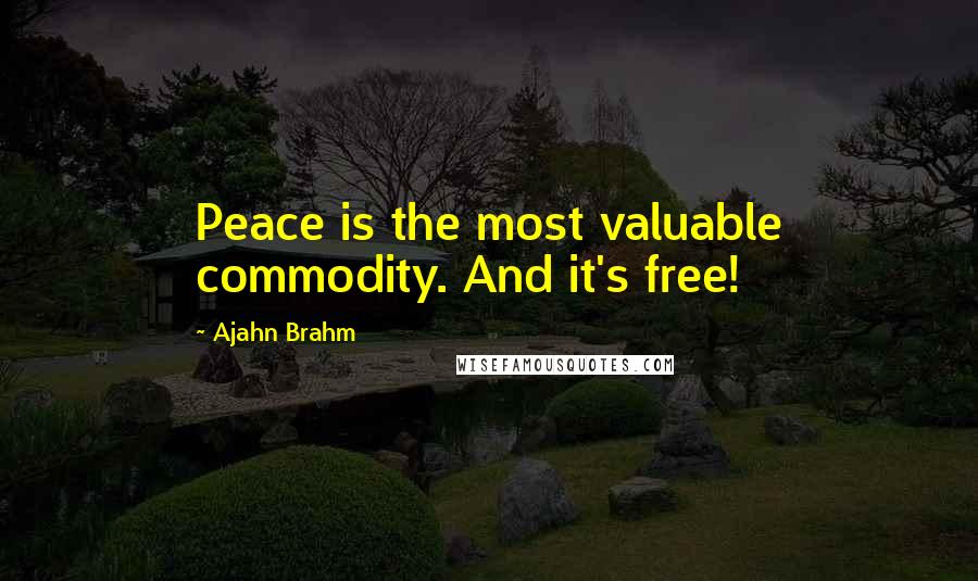 Ajahn Brahm Quotes: Peace is the most valuable commodity. And it's free!