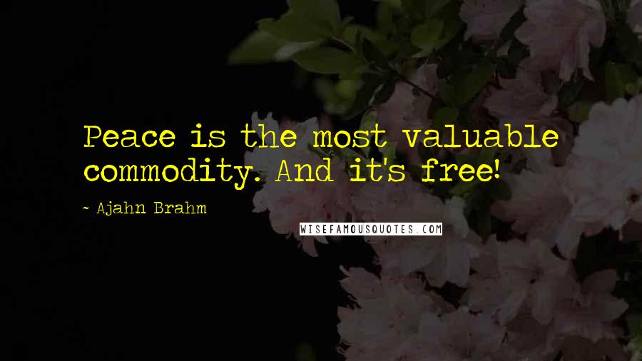 Ajahn Brahm Quotes: Peace is the most valuable commodity. And it's free!