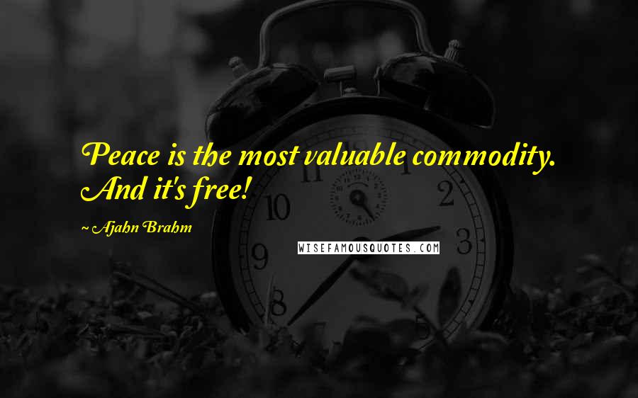 Ajahn Brahm Quotes: Peace is the most valuable commodity. And it's free!