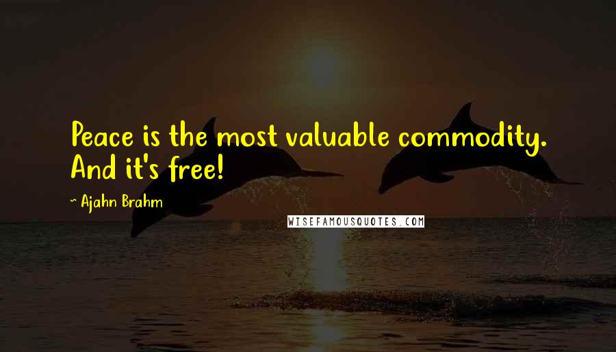 Ajahn Brahm Quotes: Peace is the most valuable commodity. And it's free!