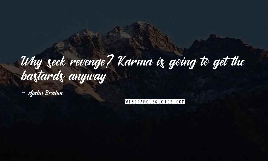 Ajahn Brahm Quotes: Why seek revenge? Karma is going to get the bastards anyway