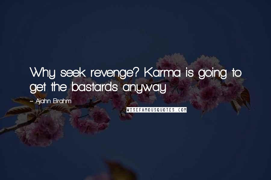 Ajahn Brahm Quotes: Why seek revenge? Karma is going to get the bastards anyway