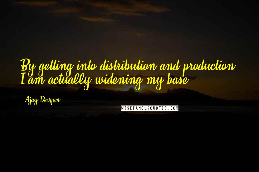 Ajay Devgan Quotes: By getting into distribution and production, I am actually widening my base.