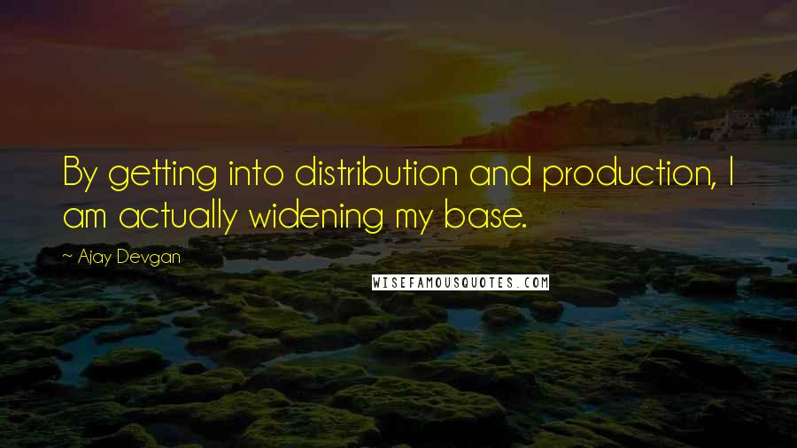 Ajay Devgan Quotes: By getting into distribution and production, I am actually widening my base.