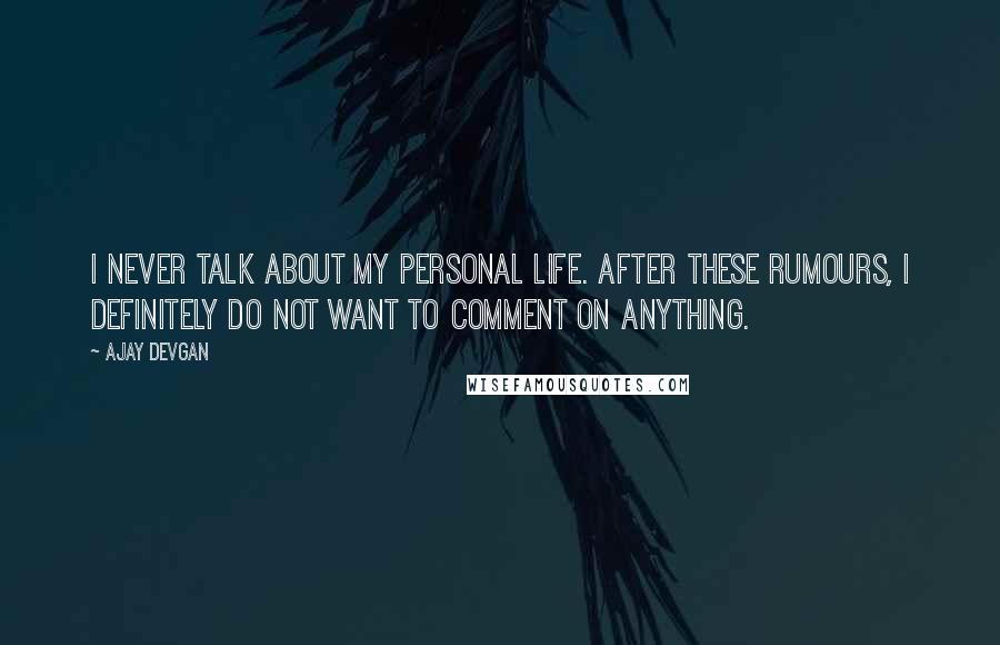 Ajay Devgan Quotes: I never talk about my personal life. After these rumours, I definitely do not want to comment on anything.
