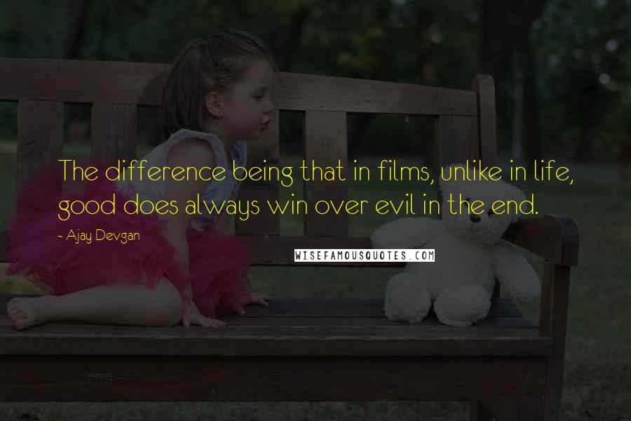 Ajay Devgan Quotes: The difference being that in films, unlike in life, good does always win over evil in the end.