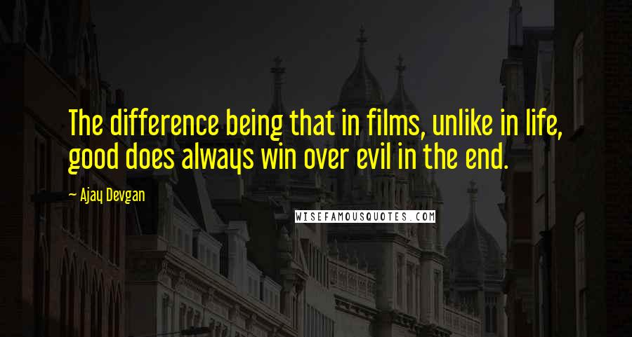 Ajay Devgan Quotes: The difference being that in films, unlike in life, good does always win over evil in the end.