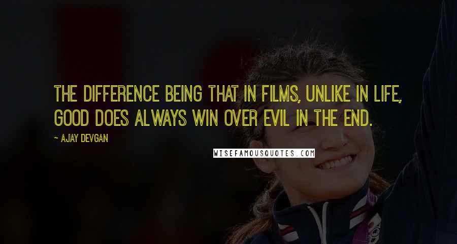 Ajay Devgan Quotes: The difference being that in films, unlike in life, good does always win over evil in the end.