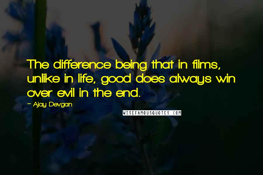 Ajay Devgan Quotes: The difference being that in films, unlike in life, good does always win over evil in the end.