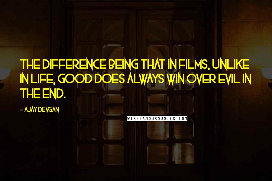 Ajay Devgan Quotes: The difference being that in films, unlike in life, good does always win over evil in the end.