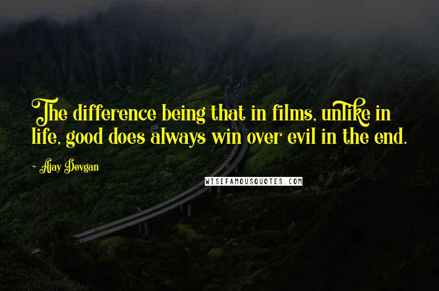 Ajay Devgan Quotes: The difference being that in films, unlike in life, good does always win over evil in the end.