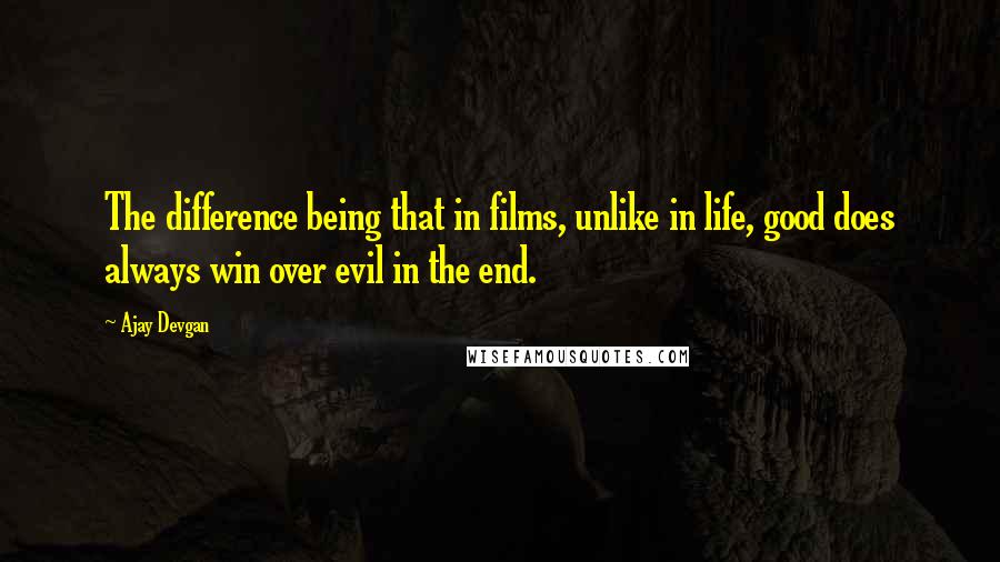 Ajay Devgan Quotes: The difference being that in films, unlike in life, good does always win over evil in the end.