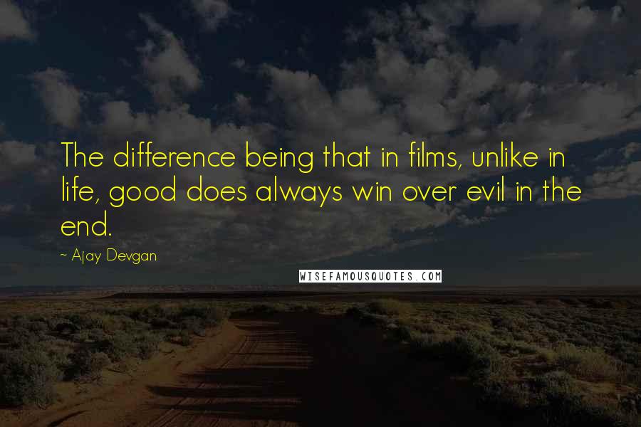 Ajay Devgan Quotes: The difference being that in films, unlike in life, good does always win over evil in the end.