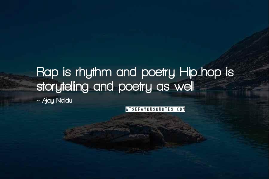 Ajay Naidu Quotes: Rap is rhythm and poetry. Hip-hop is storytelling and poetry as well.