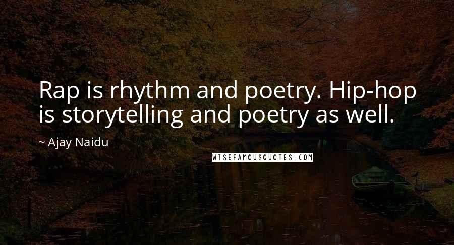 Ajay Naidu Quotes: Rap is rhythm and poetry. Hip-hop is storytelling and poetry as well.