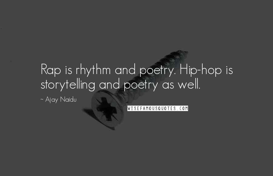 Ajay Naidu Quotes: Rap is rhythm and poetry. Hip-hop is storytelling and poetry as well.