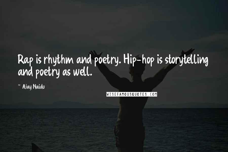 Ajay Naidu Quotes: Rap is rhythm and poetry. Hip-hop is storytelling and poetry as well.