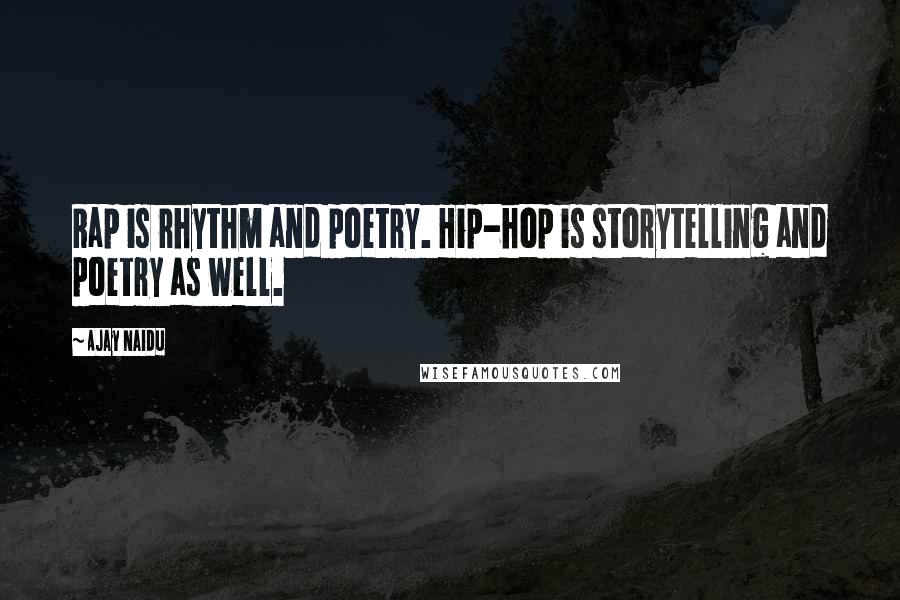 Ajay Naidu Quotes: Rap is rhythm and poetry. Hip-hop is storytelling and poetry as well.