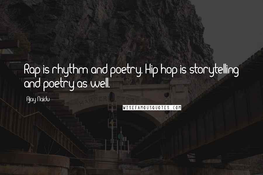 Ajay Naidu Quotes: Rap is rhythm and poetry. Hip-hop is storytelling and poetry as well.