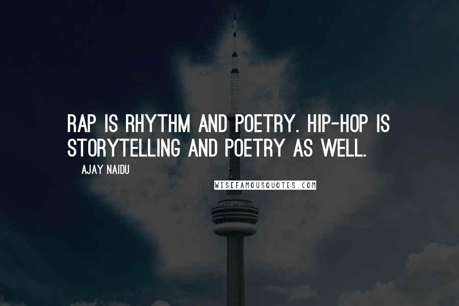 Ajay Naidu Quotes: Rap is rhythm and poetry. Hip-hop is storytelling and poetry as well.