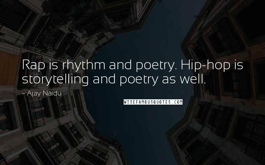 Ajay Naidu Quotes: Rap is rhythm and poetry. Hip-hop is storytelling and poetry as well.