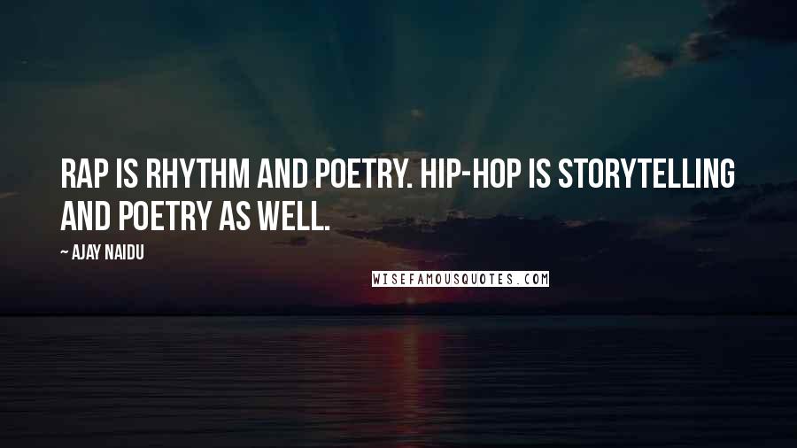 Ajay Naidu Quotes: Rap is rhythm and poetry. Hip-hop is storytelling and poetry as well.