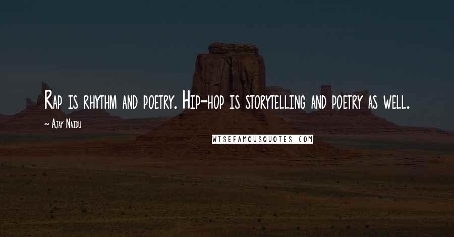 Ajay Naidu Quotes: Rap is rhythm and poetry. Hip-hop is storytelling and poetry as well.