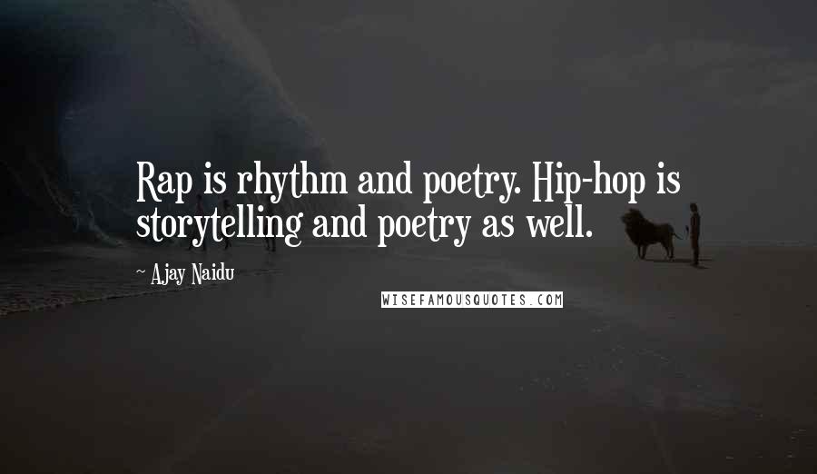 Ajay Naidu Quotes: Rap is rhythm and poetry. Hip-hop is storytelling and poetry as well.