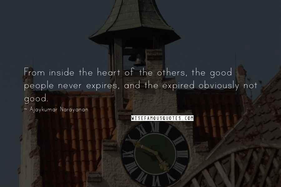 Ajaykumar Narayanan Quotes: From inside the heart of the others, the good people never expires, and the expired obviously not good.