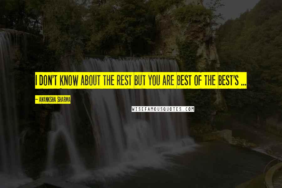 Akanksha Sharma Quotes: I don't know about the rest but you are best of the best's ...