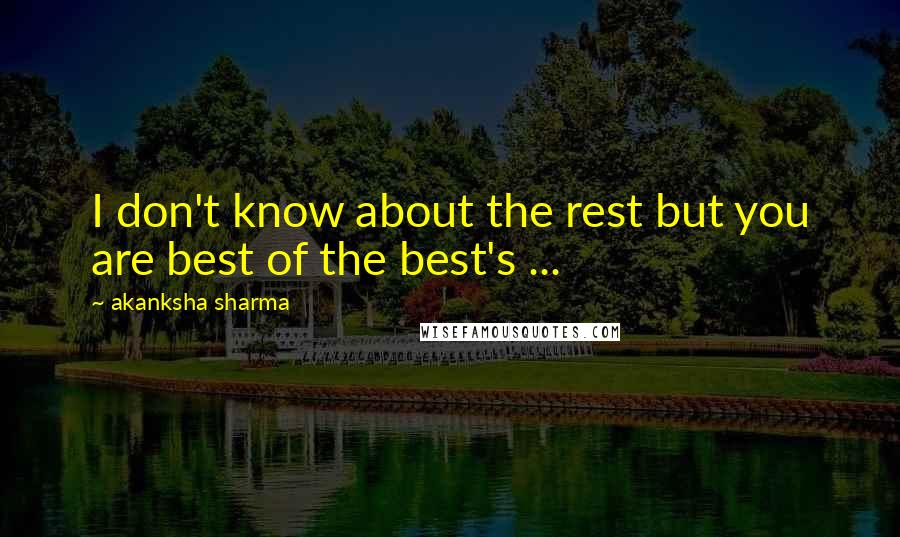 Akanksha Sharma Quotes: I don't know about the rest but you are best of the best's ...