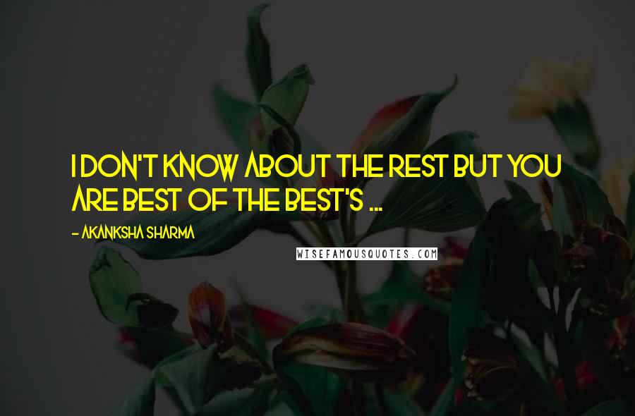 Akanksha Sharma Quotes: I don't know about the rest but you are best of the best's ...