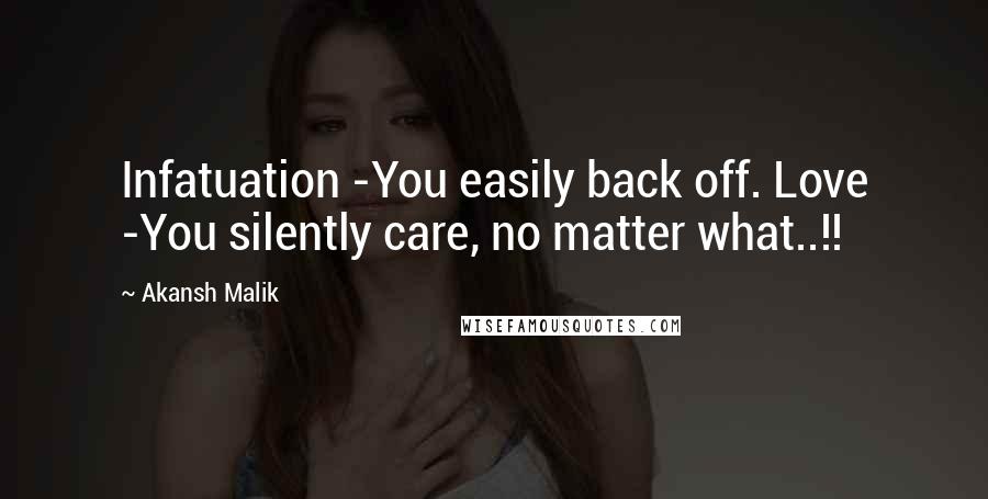 Akansh Malik Quotes: Infatuation -You easily back off. Love -You silently care, no matter what..!!