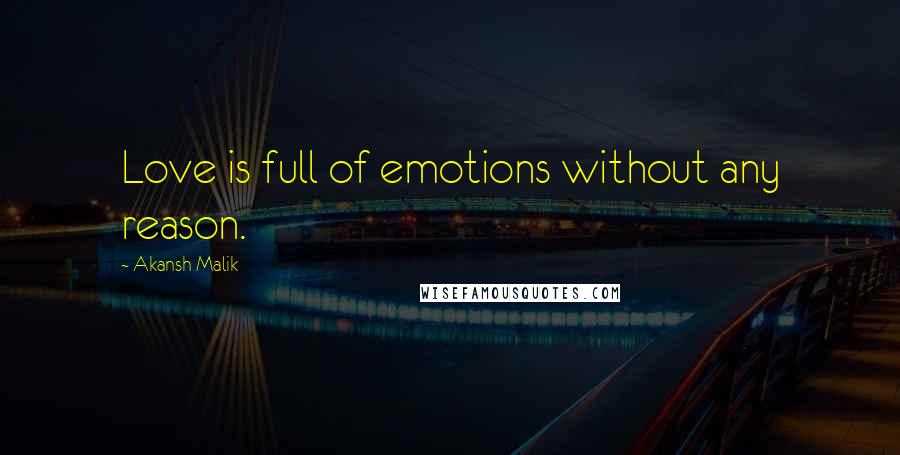 Akansh Malik Quotes: Love is full of emotions without any reason.