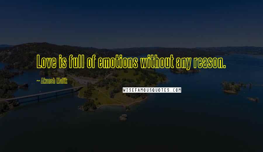 Akansh Malik Quotes: Love is full of emotions without any reason.
