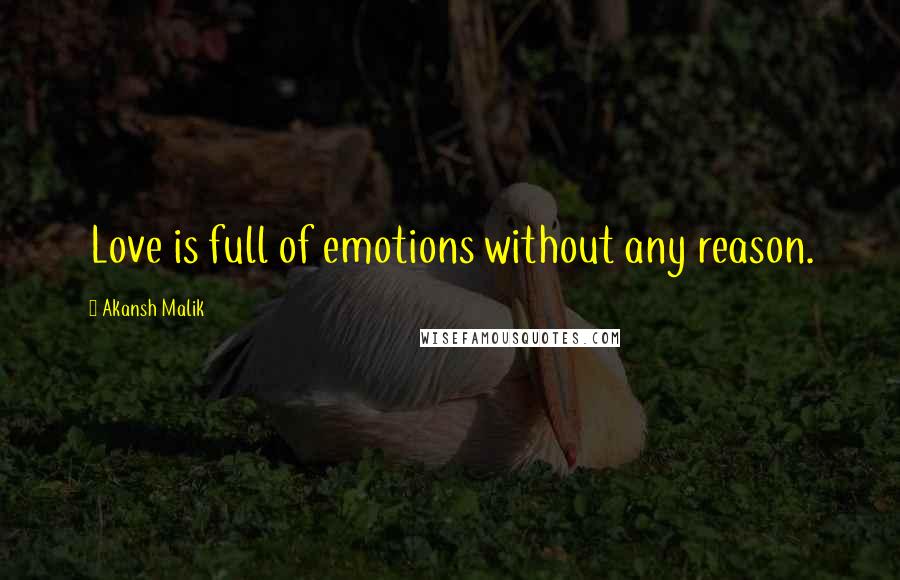 Akansh Malik Quotes: Love is full of emotions without any reason.