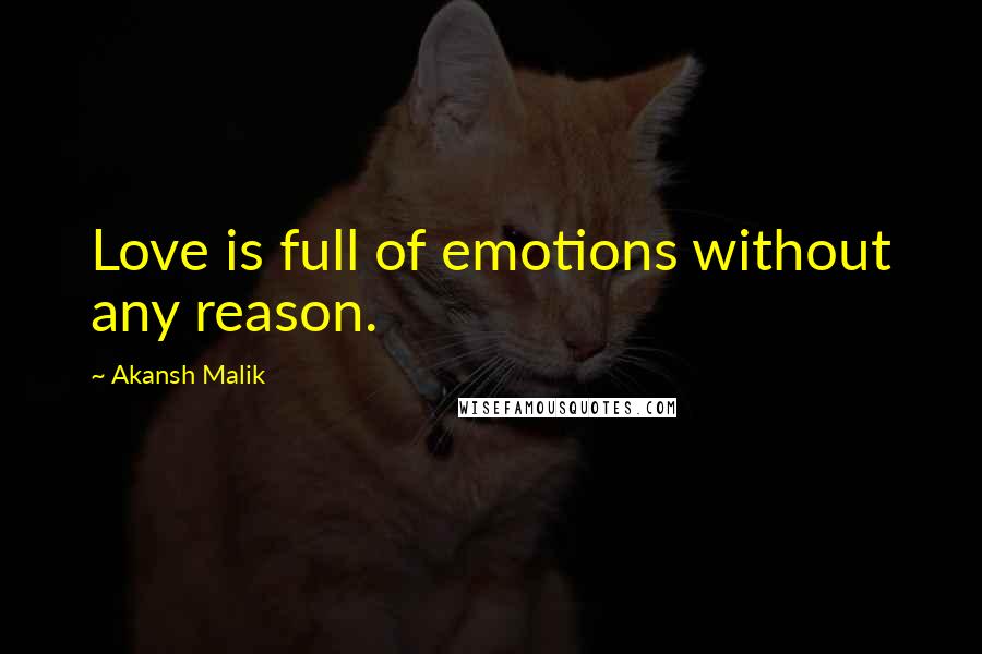Akansh Malik Quotes: Love is full of emotions without any reason.