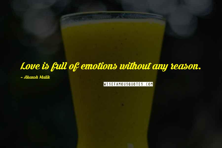Akansh Malik Quotes: Love is full of emotions without any reason.