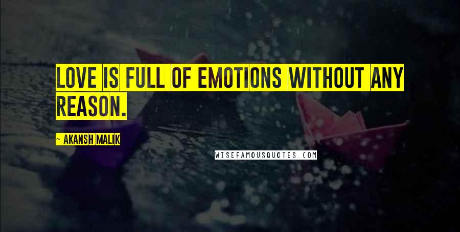 Akansh Malik Quotes: Love is full of emotions without any reason.