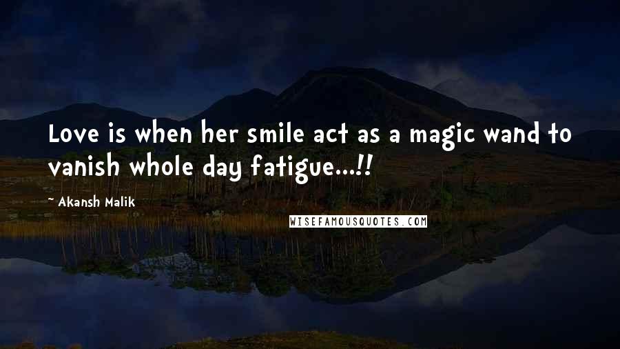 Akansh Malik Quotes: Love is when her smile act as a magic wand to vanish whole day fatigue...!!