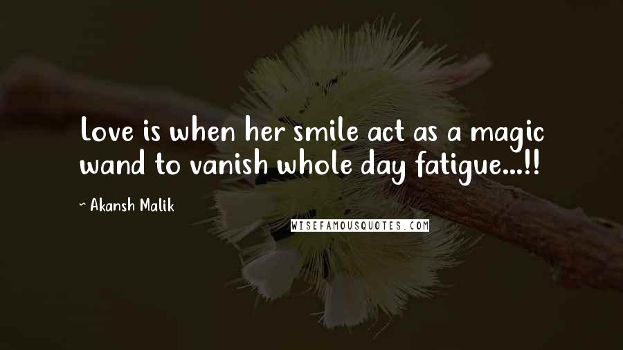 Akansh Malik Quotes: Love is when her smile act as a magic wand to vanish whole day fatigue...!!