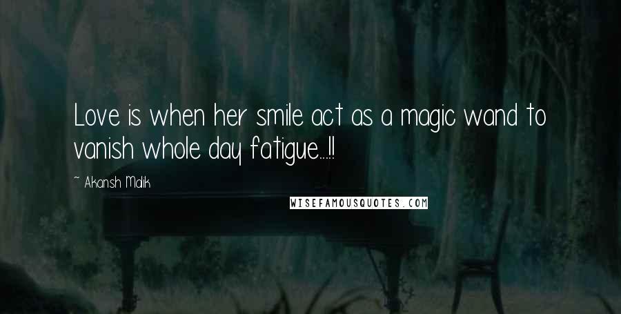 Akansh Malik Quotes: Love is when her smile act as a magic wand to vanish whole day fatigue...!!