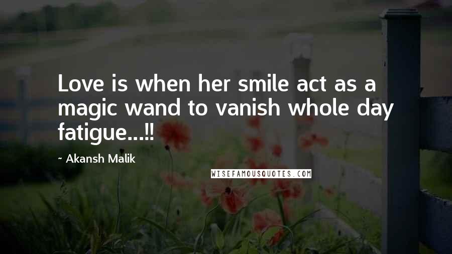Akansh Malik Quotes: Love is when her smile act as a magic wand to vanish whole day fatigue...!!