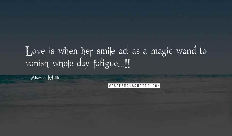 Akansh Malik Quotes: Love is when her smile act as a magic wand to vanish whole day fatigue...!!