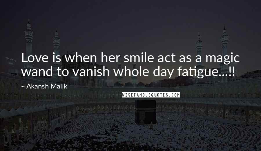 Akansh Malik Quotes: Love is when her smile act as a magic wand to vanish whole day fatigue...!!