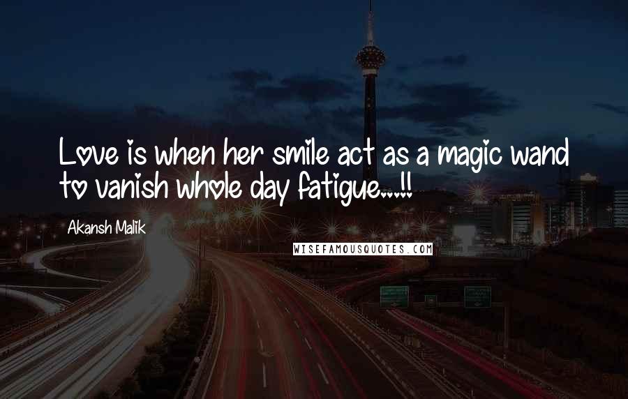 Akansh Malik Quotes: Love is when her smile act as a magic wand to vanish whole day fatigue...!!