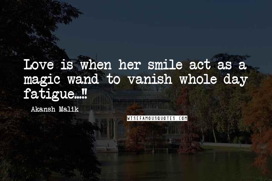 Akansh Malik Quotes: Love is when her smile act as a magic wand to vanish whole day fatigue...!!