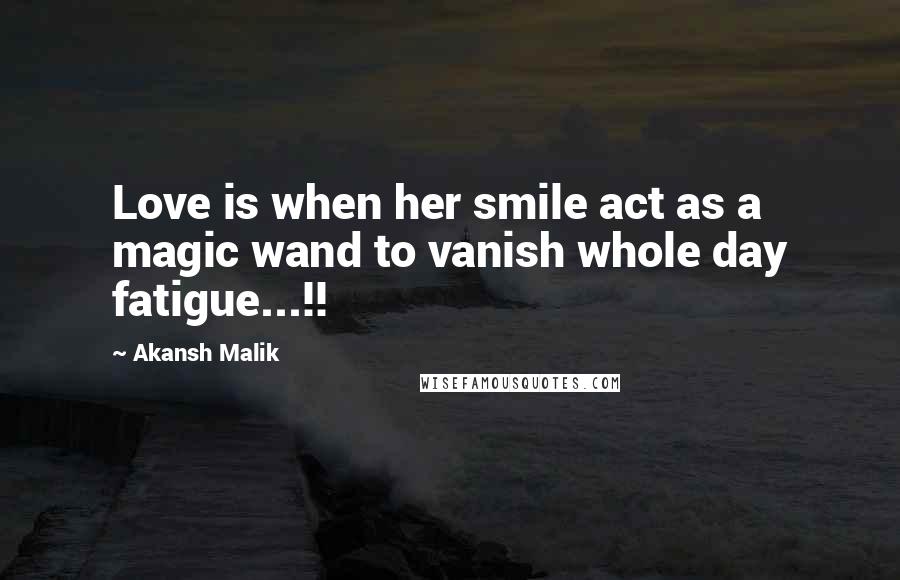 Akansh Malik Quotes: Love is when her smile act as a magic wand to vanish whole day fatigue...!!