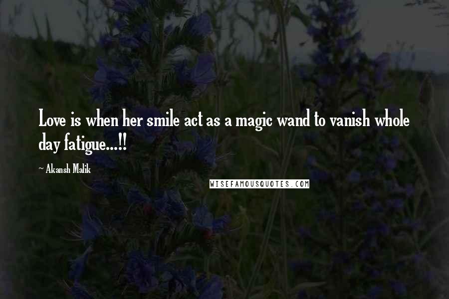 Akansh Malik Quotes: Love is when her smile act as a magic wand to vanish whole day fatigue...!!